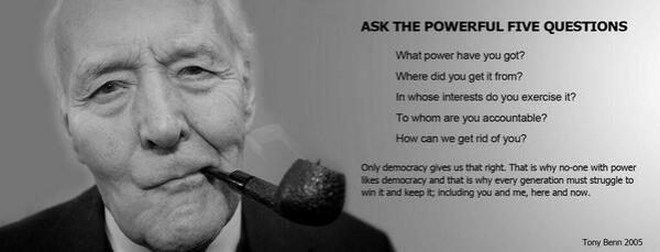 In his last speech to the House of Commons, Hansard records Tony Benn raising five questions we should all ask of the powerful